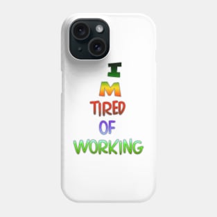 I M Tired of Working, Funny Quote Phone Case