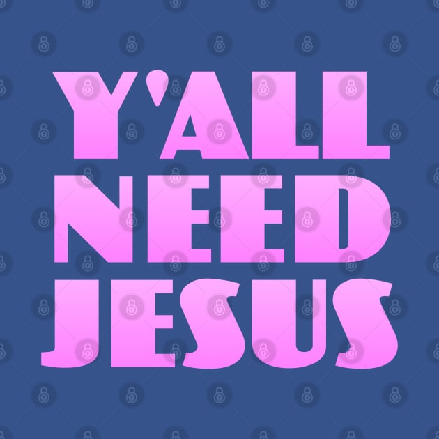 Y'all Need Jesus by Dale Preston Design