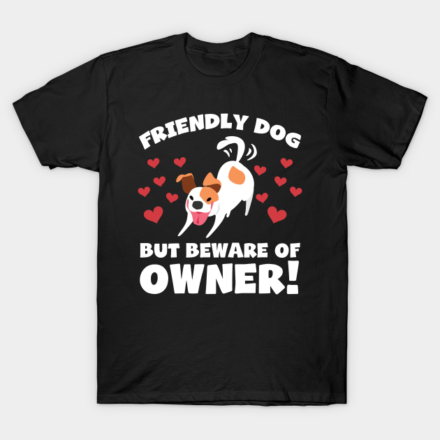 Funny Dog Owner T-Shirt - Friendly dog but beware of owner! - Funny Dog ...