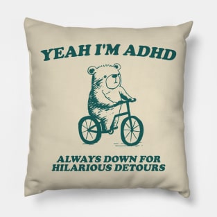 yeah I'm ADHD always down for hilarious detours Unisex Pillow