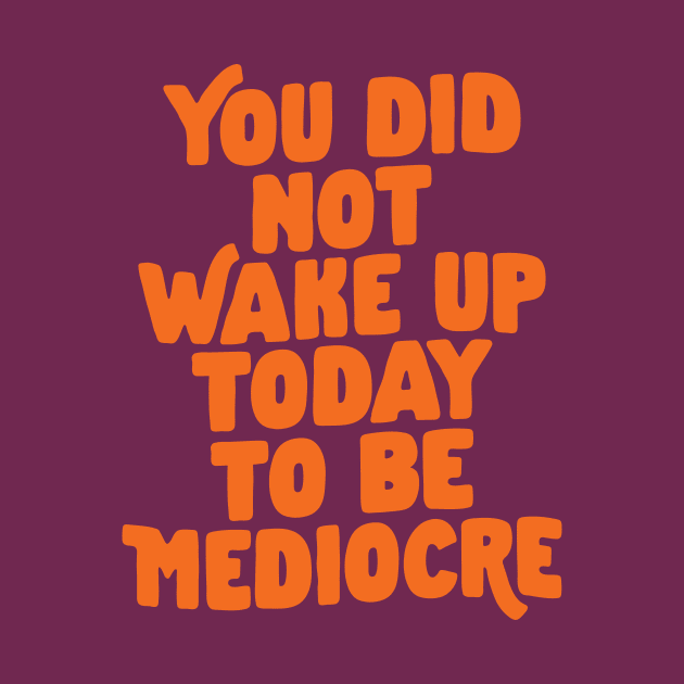 You Did Not Wake Up Today To Be Mediocre in Purple and Orange by MotivatedType