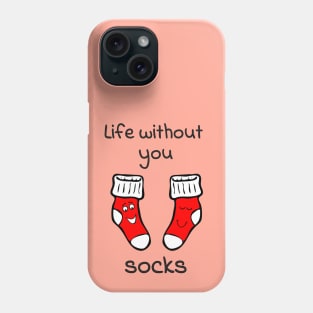 Life without you socks - cute & funny relationship pun Phone Case