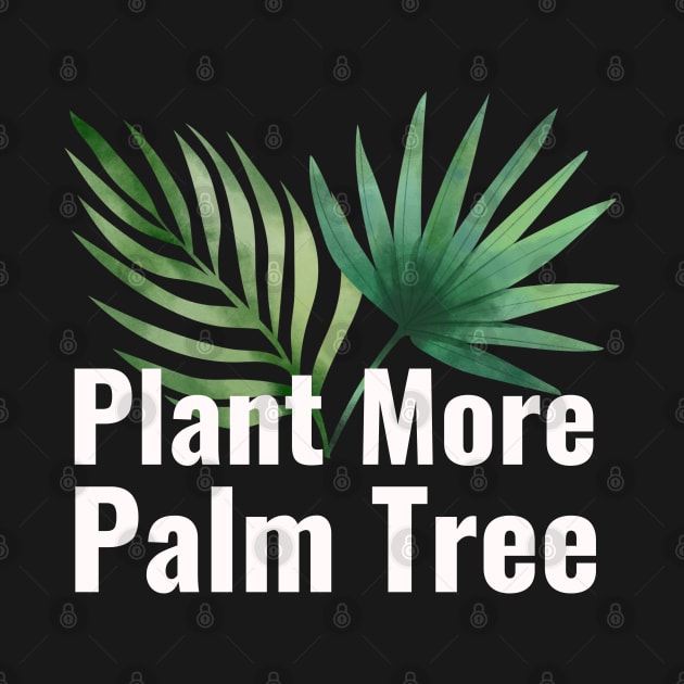 Plant More Palm Tree by NatureGlow