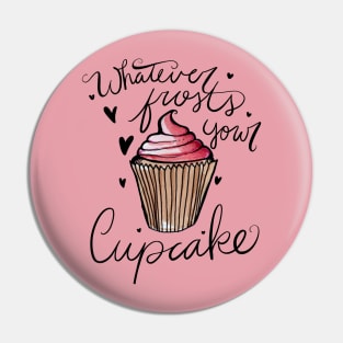 Whatever frosts your cupcake Pin