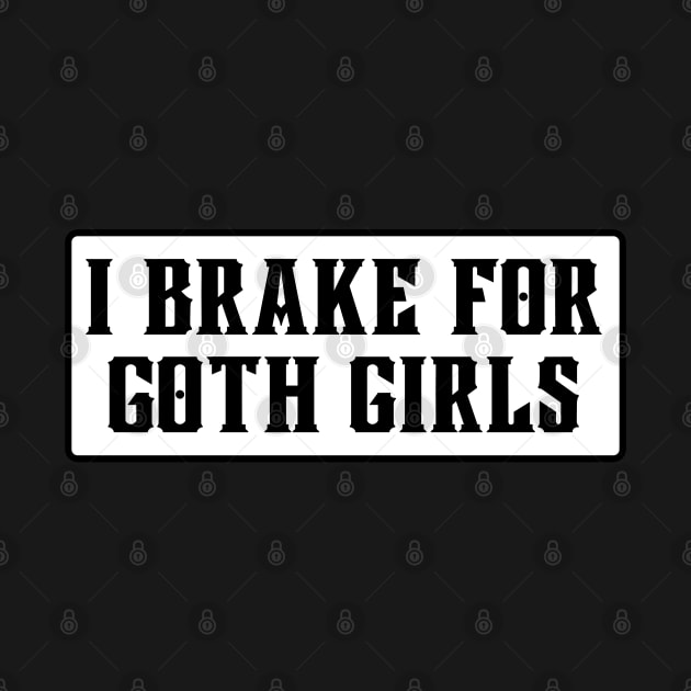 I Brake For Goth Girls, Funny Bumper by yass-art