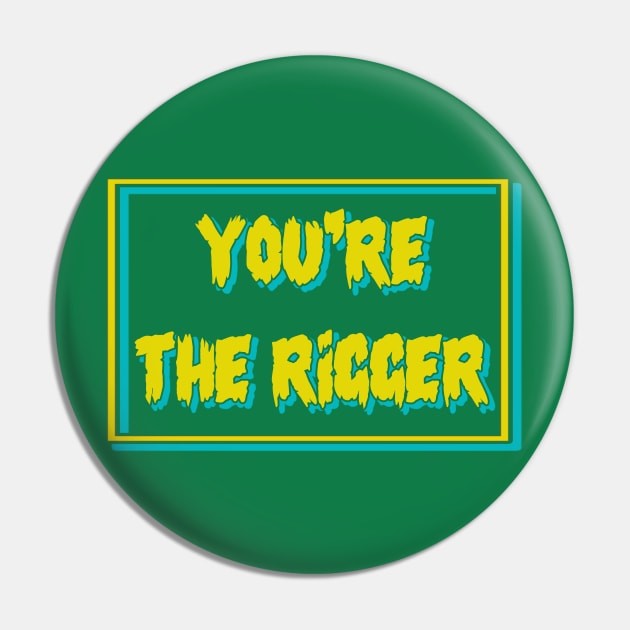 YOU'RE THE RIGGER Pin by tioooo