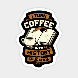 I Turn Coffee Into History Education Teacher Gift Magnet