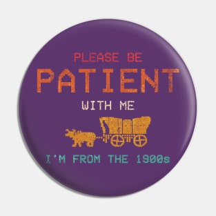Vintage Please Be Patient With Me I'm From The 1900s Pin