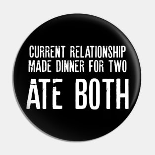 Current Relationship Made DInner For Two Ate Both Sarcastic Shirt , Womens Shirt , Funny Humorous T-Shirt | Sarcastic Gifts Pin