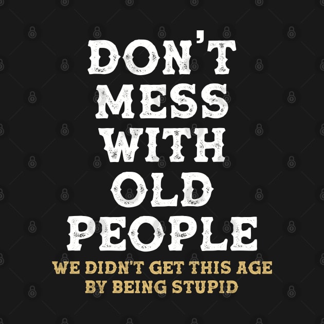 Don't mess with old people Funny Tee Gift for Father's Day by rebuffquagga