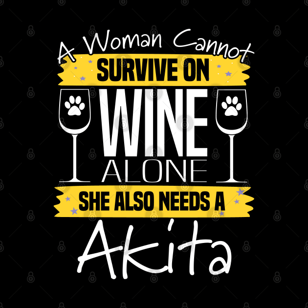 Akita - A Woman Cannot Survive On Wine Alone She Also Needs A Akita by Kudostees