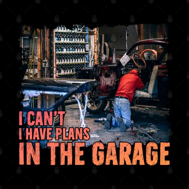 I can't I have plans In the Garage Funny Mechanic Working by reginaturner