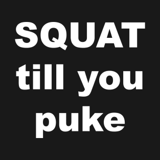 SQUAT till you puke T-Shirt