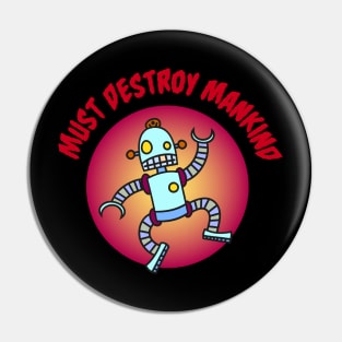 Crazy Robot must destroy Mankind Pin