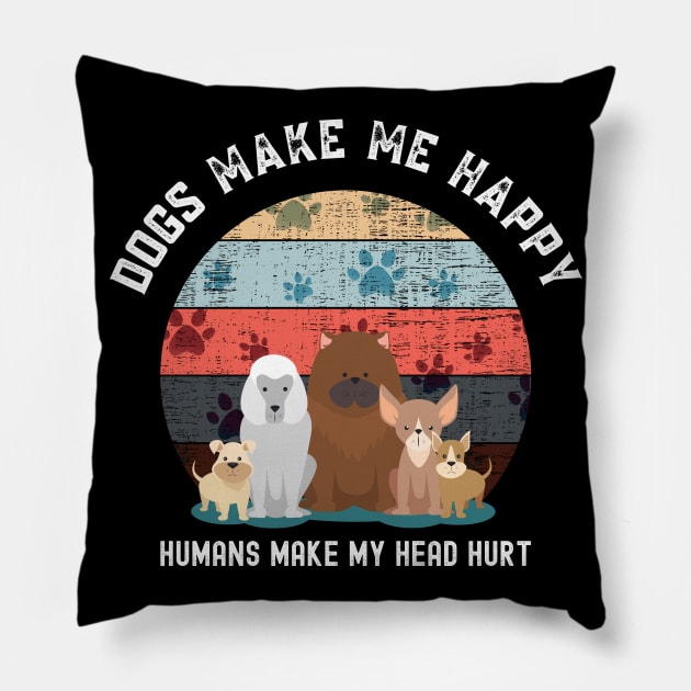 Dogs make me happy humans make my head hurt Pillow by Nonconformist