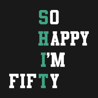 So Happy I'm Fifty 50 Year Old Gag Gift Funny 50th T-Shirt