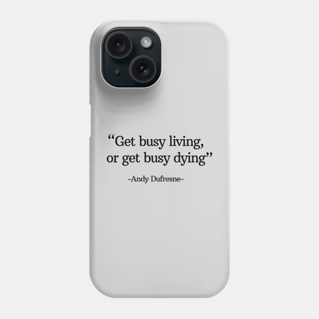 "Get busy living, or get busy dying" - Andy Dufresne Phone Case by BodinStreet