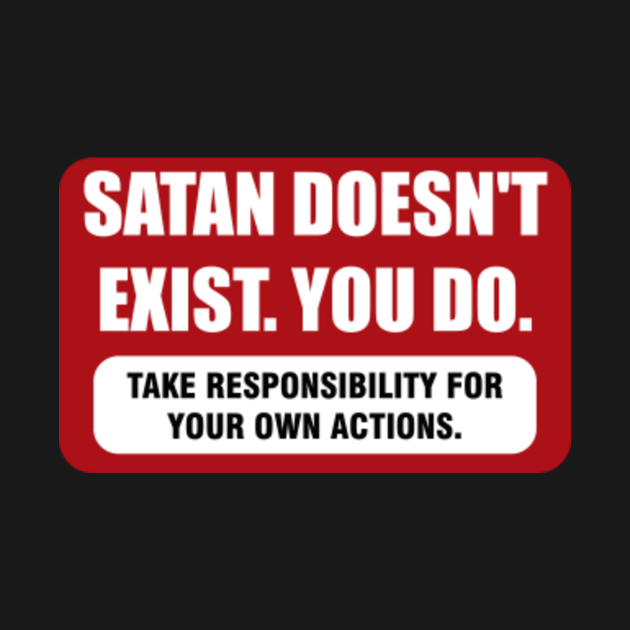 Discover Satan doesn't exist. you do. take responsibility for your own actions - Funnytee - T-Shirt