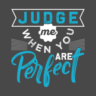 Judge Me When You are Perfect T-Shirt