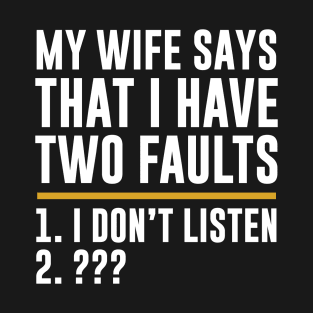 Wife Says I Have Two Faults T-Shirt