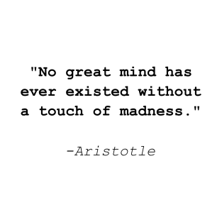 Famous Aristotle quote: No great mind without madness T-Shirt