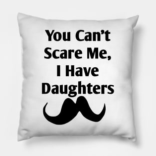 You Can't Scare Me, I Have Daughters Pillow