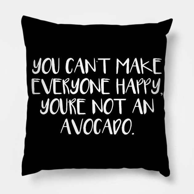 You're Not An Avocado. you can't make everyone happy Pillow by Sigelgam31