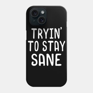Tryin to stay sane Phone Case
