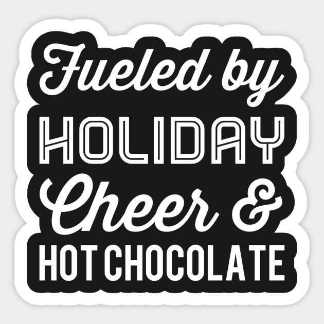 Cute Holiday Gift Idea Fueled By Holiday Cheer Hot Chocolate Best Selling Christmas Gift Ideas Sticker Teepublic