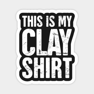 This Is My Clay Shirt | Funny Pottery Quote Magnet