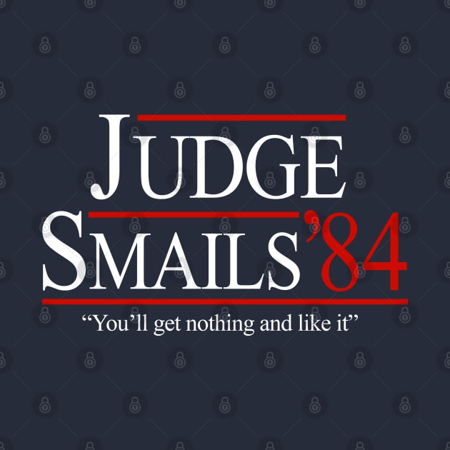 Judge Smails '84 "You'll get nothing and like it" - campaign by BodinStreet