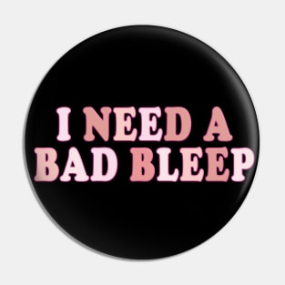 I Need A Bad Bleep Pin