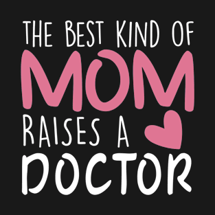 Best Kind Of Mom Raises a Doctor Brithday Mom Gift T-Shirt