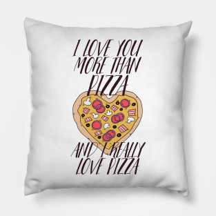 I LOVE YOU MORE THEN PIZZA AND I REALLY LOVE PIZZA Pillow