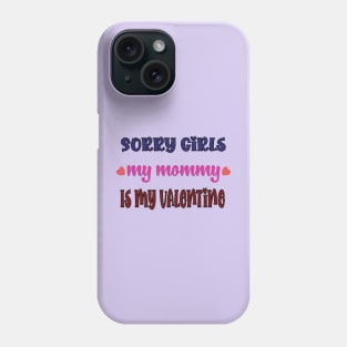 Sorry Girls my mommy is my Valentine Phone Case