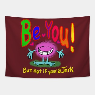 Be you!!!! Cuz your awesome- but don’t be a jerk… if your a jerk, don’t. Tapestry