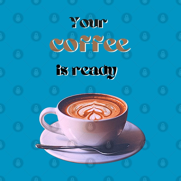 Your coffee is ready and it comes with cream - black and brown text by Blue Butterfly Designs 