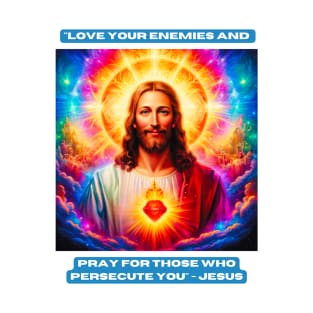 "Love your enemies and pray for those who persecute you" - Jesus T-Shirt