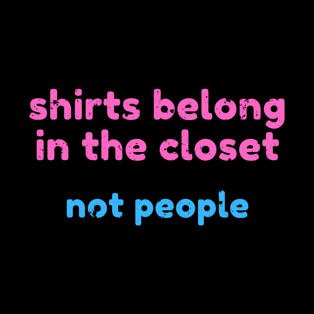 Shirts belong in the closet, not people - Coming out gay design by GayBoy Shop