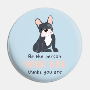 Be the person your dog thinks you are shirt Pin