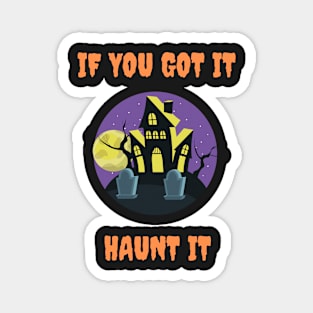 If you got it haunt it, haunted house Magnet