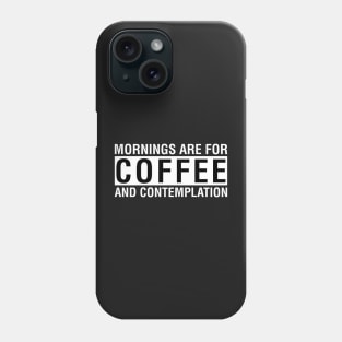 Mornings Are For Coffee And Contemplation Phone Case