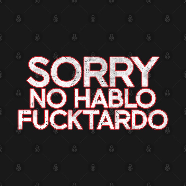 Sorry No Hablo Fucktardo - White Distressed by Unfluid