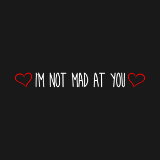 Im not mad at you T-Shirt