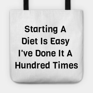 Starting A Diet Is Easy I've Done It Hundred Times Tote