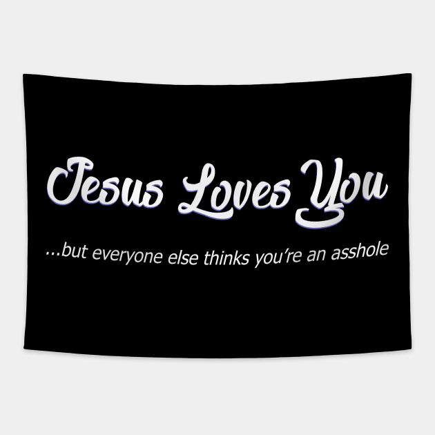 Jesus Loves You, but the rest of us think you're an asshole Tapestry by RainingSpiders