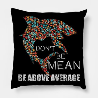 Funny Don't be mean be above average math dot Shark Gift Pillow