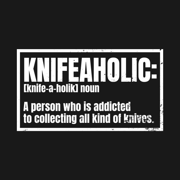 Knife Collector Shirt | Knifeaholic Definition Gift by Gawkclothing