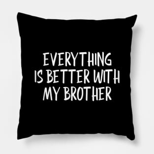 Everything Is Better With My Brother - Family Pillow