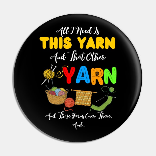 All I Need Is This Yarn And That Other Yarn And Those Yarns Over There Funny Yarnaholic Knitting Crocheting Pin by JustBeSatisfied